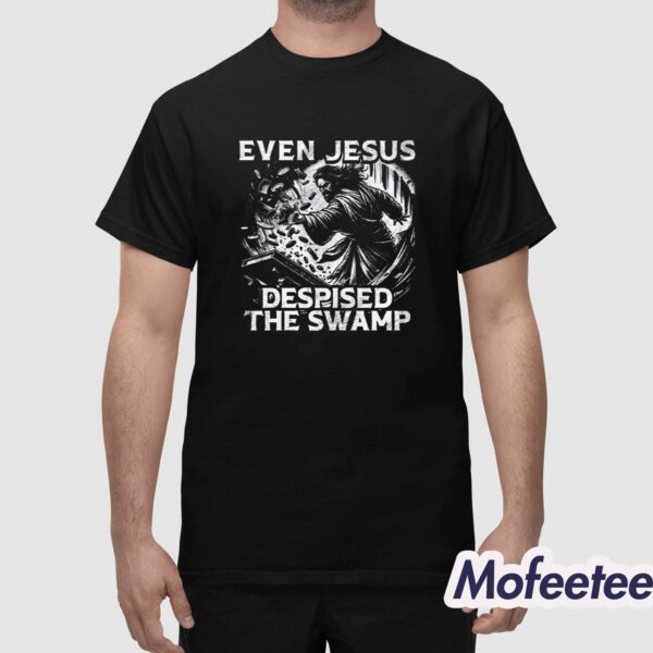 Even Jesus Despised The Swamp Shirt