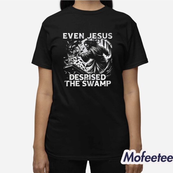 Even Jesus Despised The Swamp Shirt