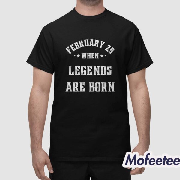 February 29 When Legends Are Born Shirt
