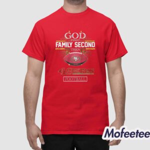 God First Family Second Then SF 49ers Football Shirt 1