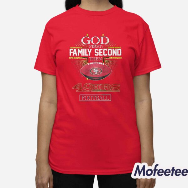 God First Family Second Then SF 49ers Football Shirt