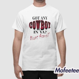 Got Any Cowboy In Ya Want Some Shirt 1