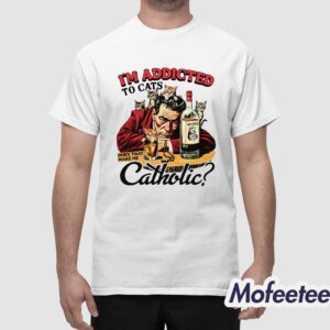 I'm Addicted To Cats Does That Make Me Catholic Shirt 1