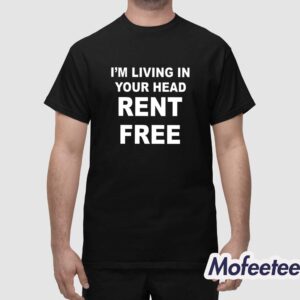 I'm Living In Your Head Rent Free Shirt 1