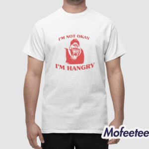 I'm Not Okay I'm Hangry Shirt 1