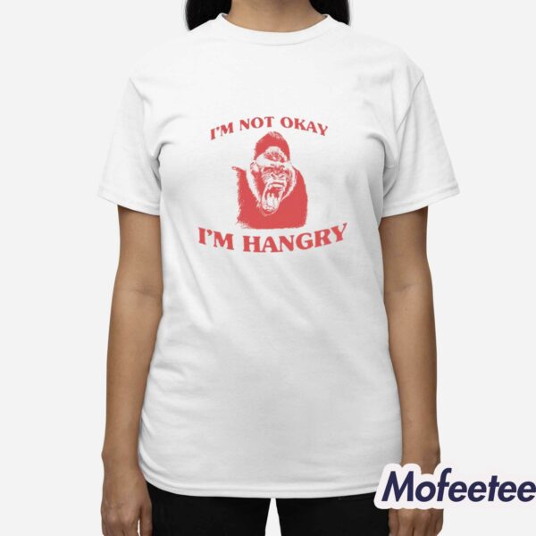 I’m Not Okay I’m Hangry Shirt