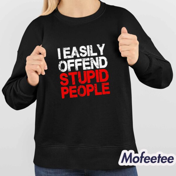 I Easily Offend Stupid People Shirt