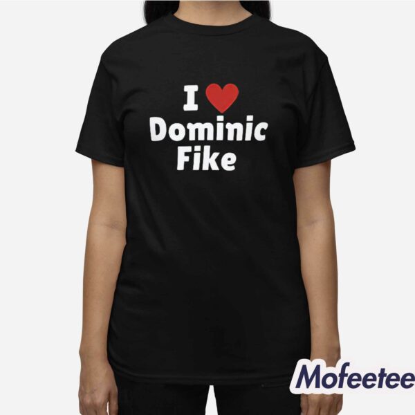 I Love Dominic Fike Shirt