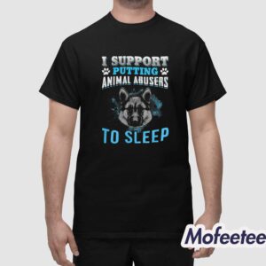 I Support Putting Animal Abusers To Sleep Dog Shirt 1