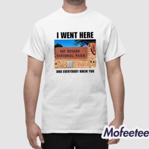 I Went Here And Everybody Knew You Gay Retard National Park Shirt 1