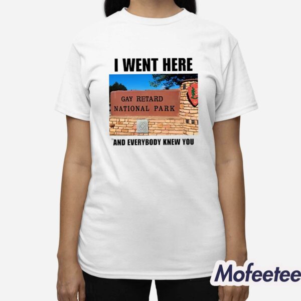 I Went Here And Everybody Knew You Gay Retard National Park Shirt