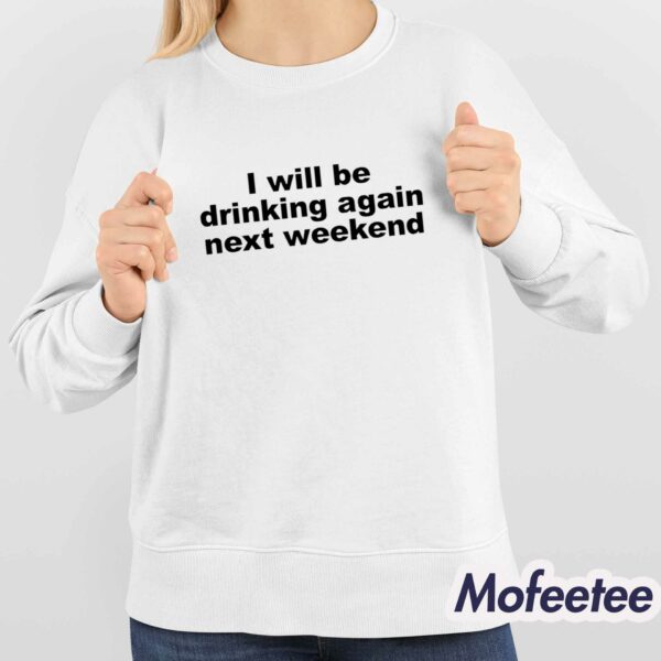 I Will Be Drinking Again Next Weekend Shirt