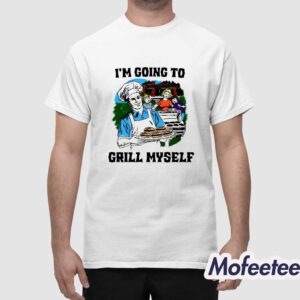 Im Going To Grill Myself Shirt 1