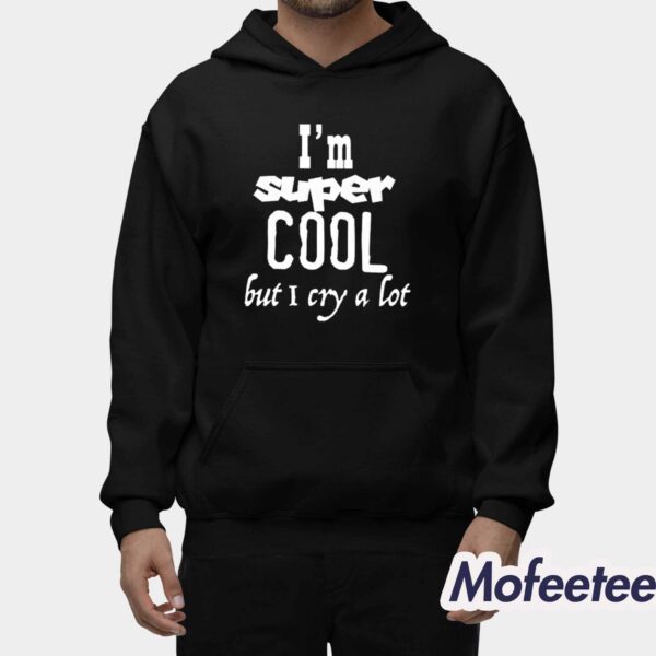 I’m Super Cool But I Cry A Lot Shirt