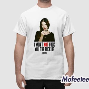 Lana Del Rey I Won't Not Fuck You The Fuck Up Period Shirt 1
