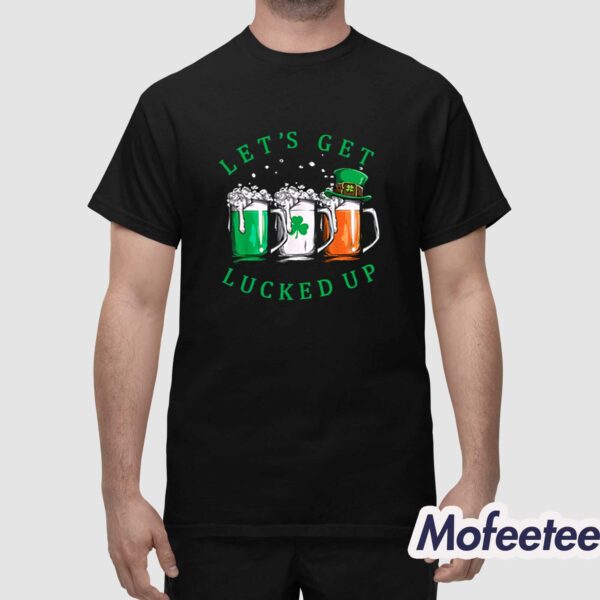 Let’s Get Lucked Up St Patrick’s Day Shirt