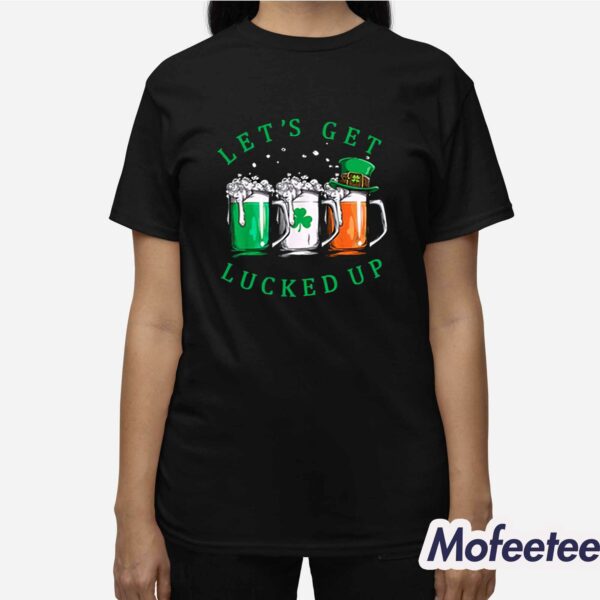 Let’s Get Lucked Up St Patrick’s Day Shirt