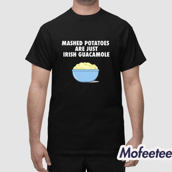 Mashed Potatoes Are Just Irish Guacamole Shirt