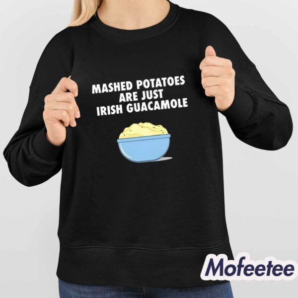 Mashed Potatoes Are Just Irish Guacamole Shirt