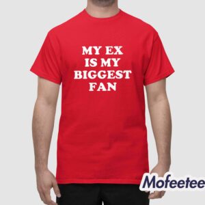 My Ex Is My Biggest Fan Shirt 1