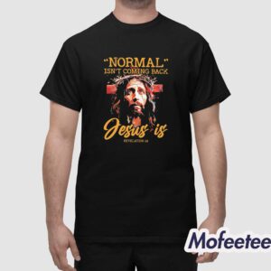 Normal Isn't Coming Back Jesus Is Revelation 14 Shirt 1