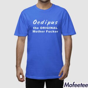 Oedipus The Original Mother Fucker Shirt