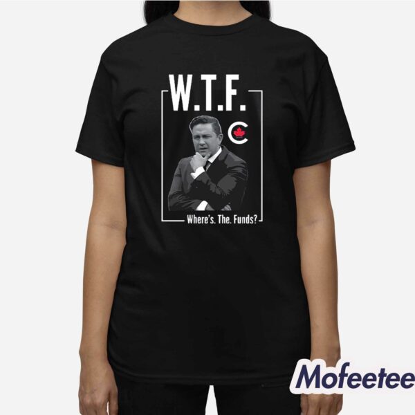 Pierre Poilievre WTF Where’s The Funds Bring It Home Shirt