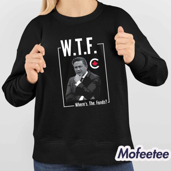 Pierre Poilievre WTF Where’s The Funds Bring It Home Shirt