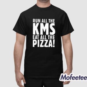 Run All The KMS Eat All The Pizza Shirt 1