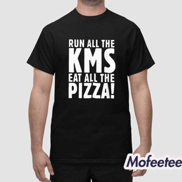 Run All The KMS Eat All The Pizza Shirt