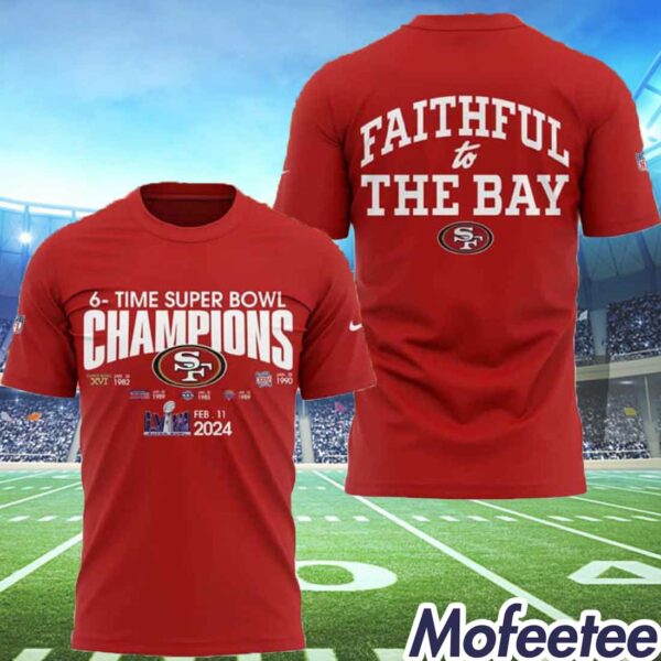 SF 49ers 6-Time Champions Super Bowl 2024 Faithful To The Bay Shirt
