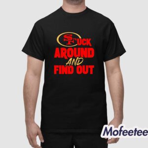 SF 49ers Fuck Around And Find Out Shirt 1