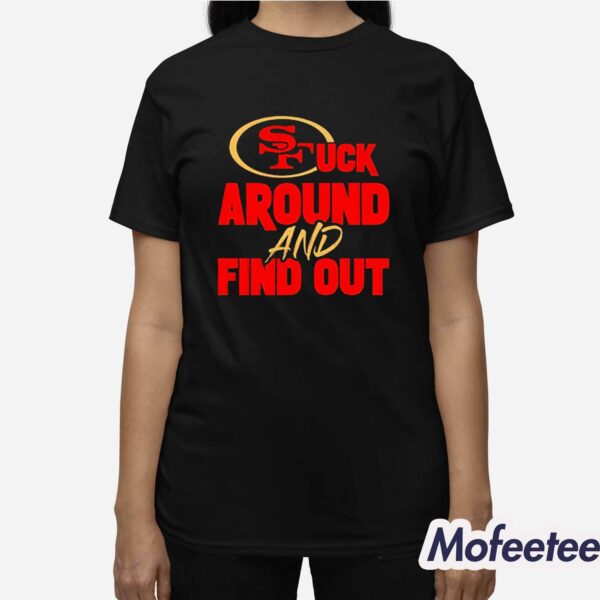 SF 49ers Fuck Around And Find Out Shirt