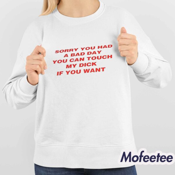 Sorry You Had You Can Touch My Dick If You Want Shirt