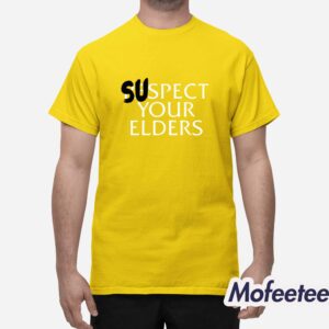 Suspect Your Elders Shirt 1