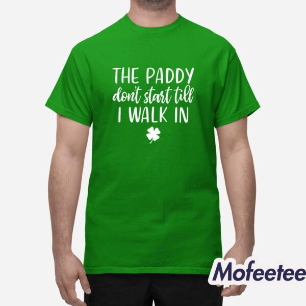 The Paddy Don’t Start Till I Walk In St Patrick’s Day Shirt