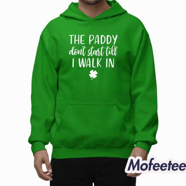 The Paddy Don’t Start Till I Walk In St Patrick’s Day Shirt