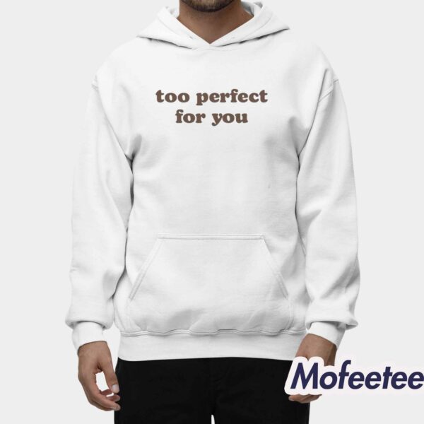Too Perfect For You Shirt