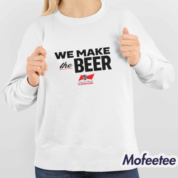 We Make The Beer Teamsters Shirt