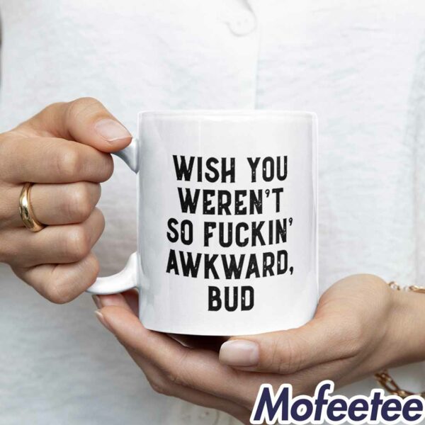 Wish You Weren’t So Fuckin Awkward Bud Mug