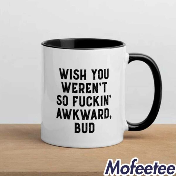 Wish You Weren’t So Fuckin Awkward Bud Mug