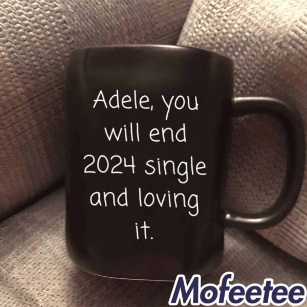 Adele You Will End 2024 Single And Loving It Mug