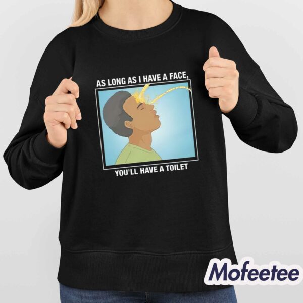 As Long As I Have A Facee You’ll Have A Toilet Shirt