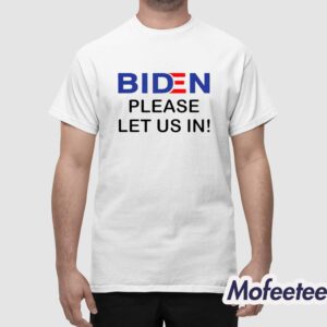 Biden Please Let Us In Shirt 1