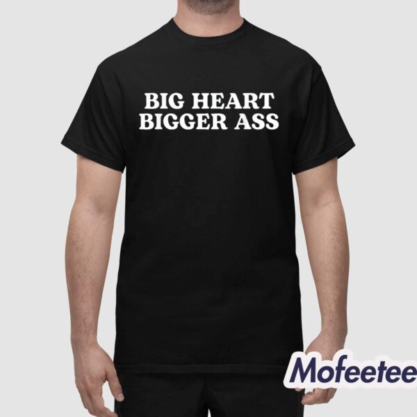 Big Heart Bigger Ass Shirt