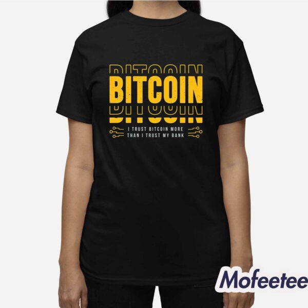 Bitcoin I Trust Bitcoin More Than I Trust My Bank Shirt
