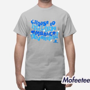 Choose To Include Embrace Diversity Shirt 1