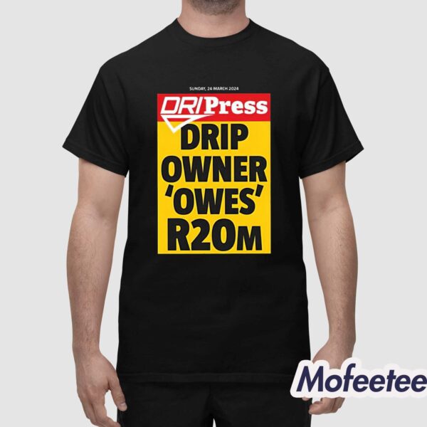 Dripress Drip Owner ‘Owes’ R20m Shirt