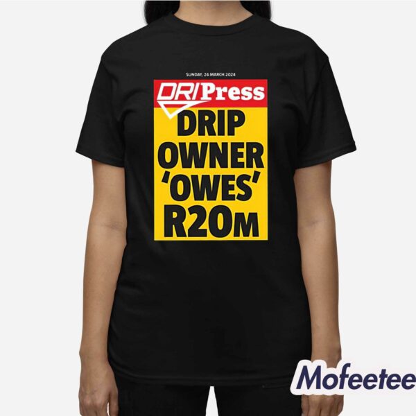 Dripress Drip Owner ‘Owes’ R20m Shirt