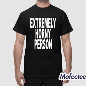 Extremely Horny Person Shirt 1